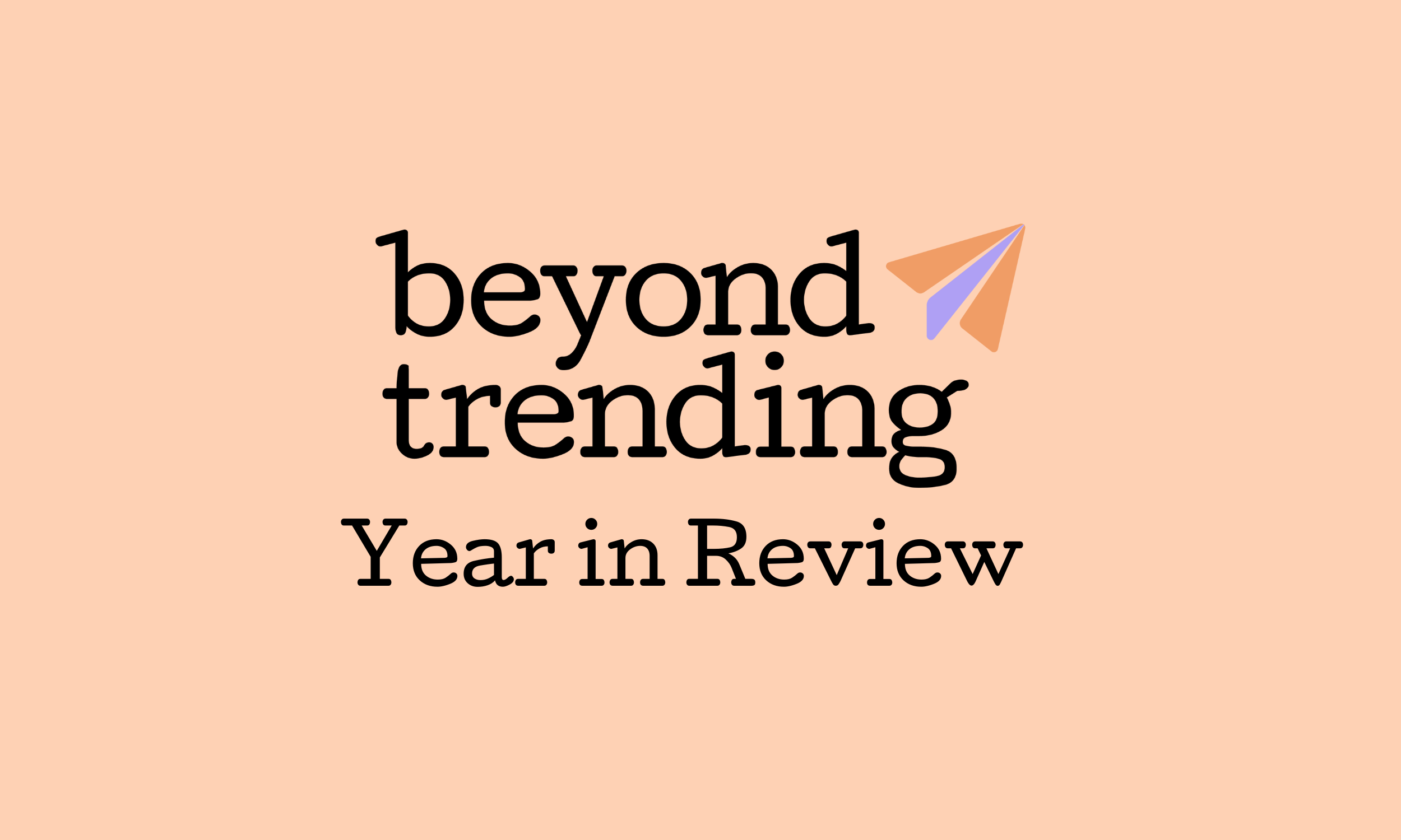 Beyond Trending’s Year in Review