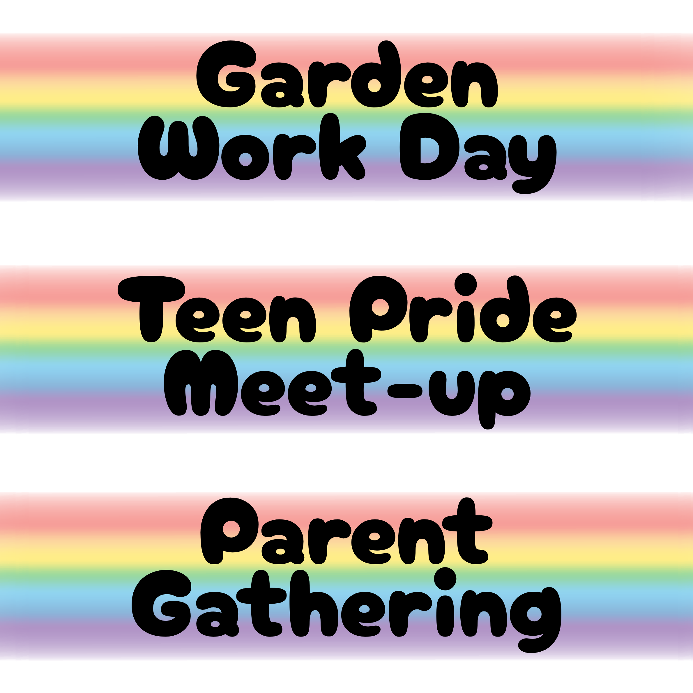 Garden Work Day 9-12 Teen Meet-Up 6-7 Parent Gathering 6-7 