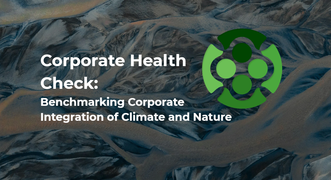       
  
     Corporate Health Check:  Benchmarking Corporate Integration of Climate and Nature  Today, many companies find themselves in a familiar cycle: Robust reporting on climate and nature impacts, yet limited evidence that these disclosures a