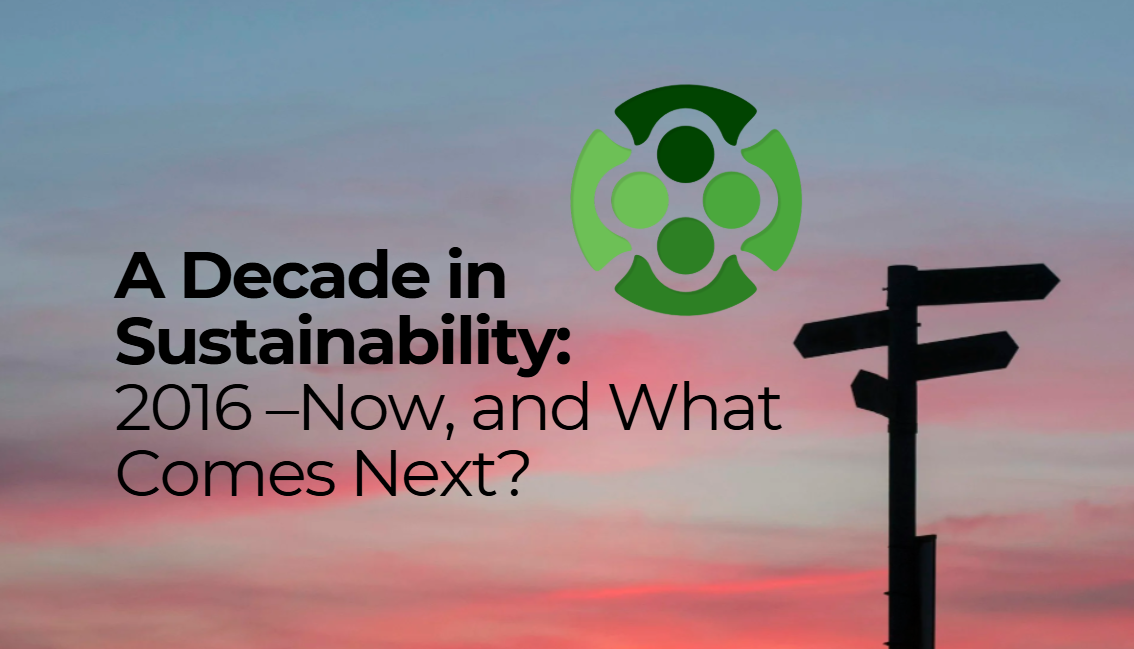      
  
     A Decade of Sustainability:  2016–Now, and What Comes Next?  In sustainability circles, one story often dominates:   “We aren’t doing enough.”     That phrase packs both urgency and frustration, and rightly so, but it also obscures a q
