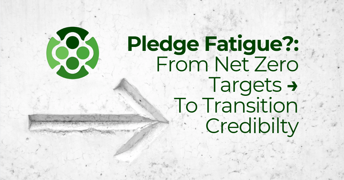       
  
     ‘Pledge Fatigue’:  From Net Zero Targets to Transition Credibility  In recent years, corporate sustainability has been defined by the boldness of its pledges. From ambitions to go carbon neutral by 2030, to reaching net zero by 2050, t