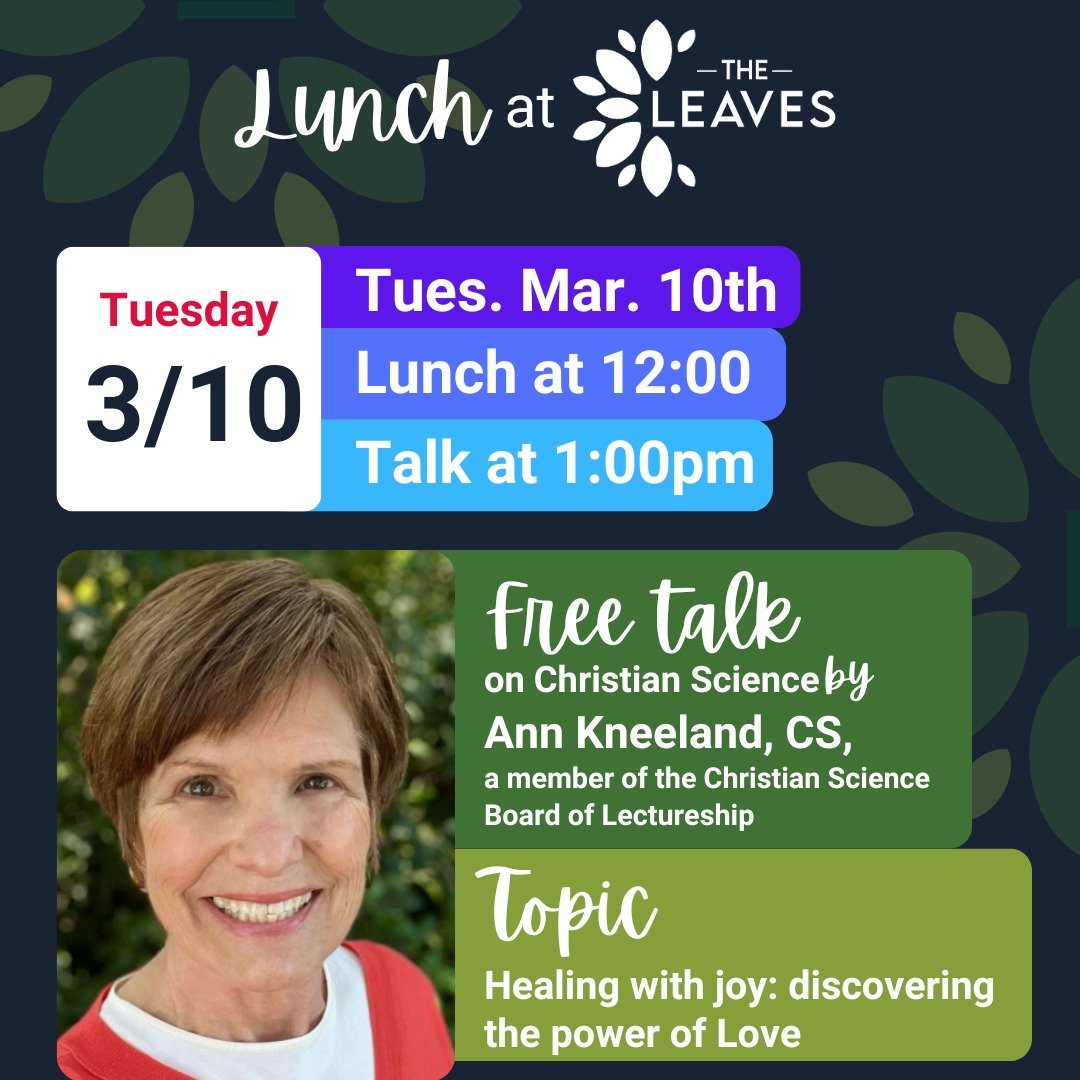 Join us for another Lunch at The Leaves! 
< food 💚 fellowship 💚 fun >
.
📅 Tuesday March 10th
🥘 12 noon - Lunch
💡 1:00pm - Inspirational talk on Christian Science by Ann Kneeland, CS, a member of the Christian Science Board of Lectureship.
