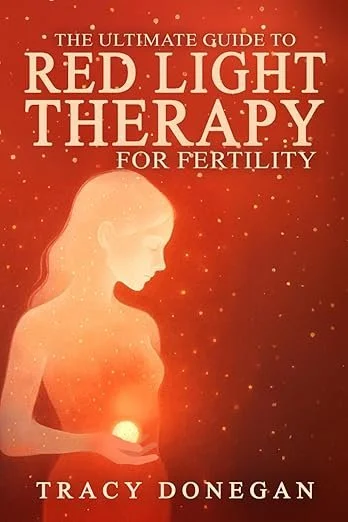 The Ultimate Guide to Red Light Therapy for Fertility by Tracy Donegan