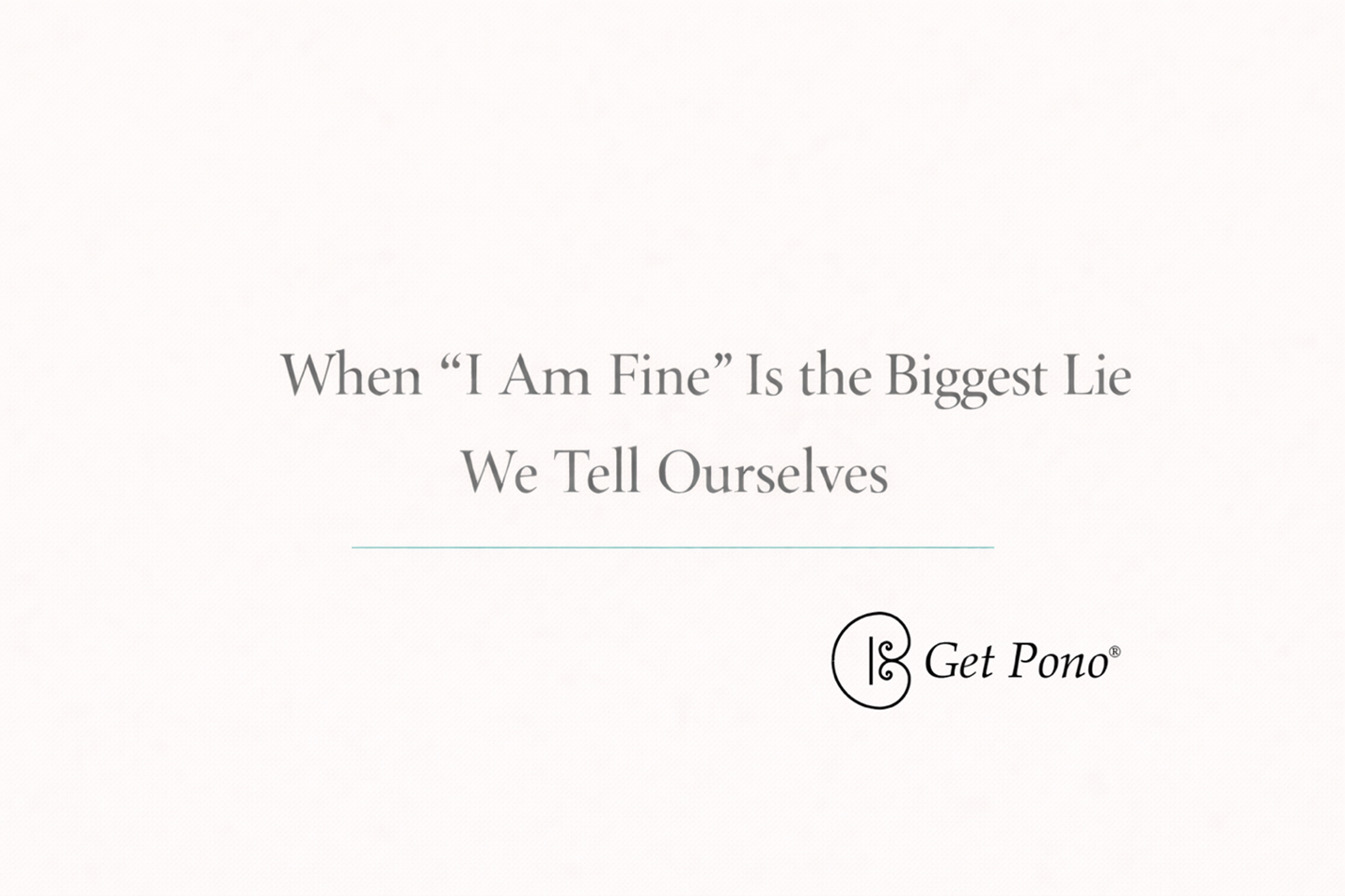When “I am Fine” Is the Biggest Lie We Tell Ourselves