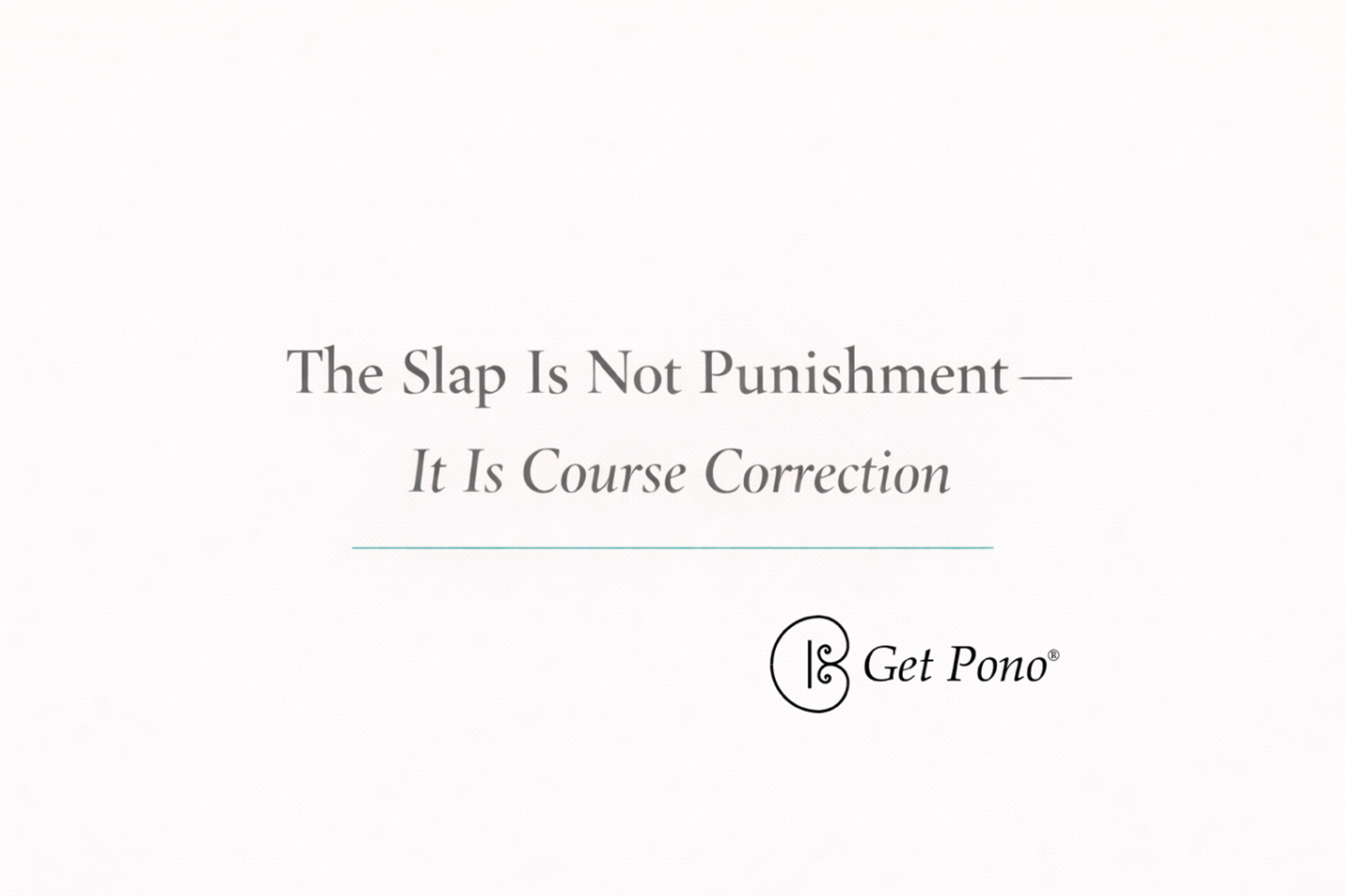 The Slap Is Not Punishment—It Is Course Correction