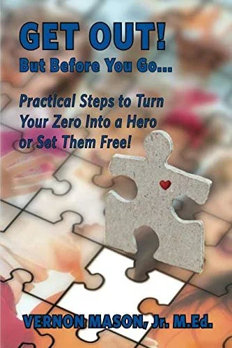 Book cover titled 'GET OUT! But Before You Go... Practical Steps to Turn Your Zero Into a Hero or Set Them Free!' by Vernon Mason Jr., M.Ed. The cover features a jigsaw puzzle piece with a small red heart, held above an incomplete puzzle.