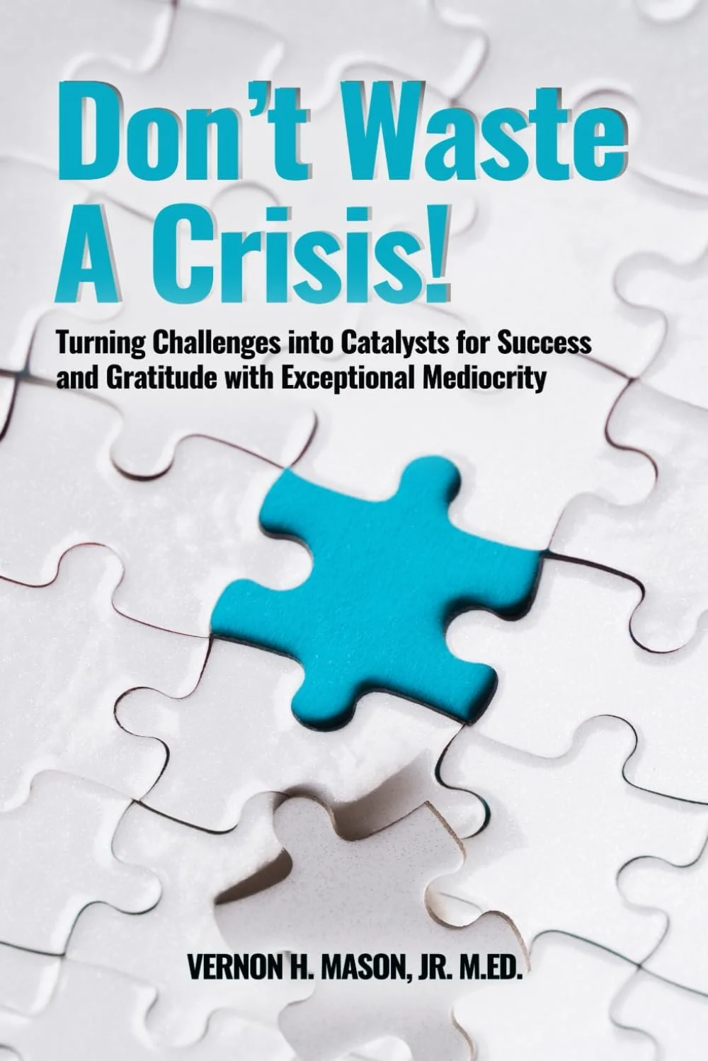 Book cover titled 'Don't Waste A Crisis!' featuring a blue puzzle piece on a white puzzle background with the subtitle 'Turning Challenges into Catalysts for Success and Gratitude with Exceptional Mediocrity' and author Vernon H. Mason, Jr. M.Ed.
