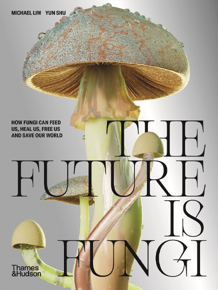 The Future is Fungi: How Fungi Feed Us, Heal Us, and Save Our World