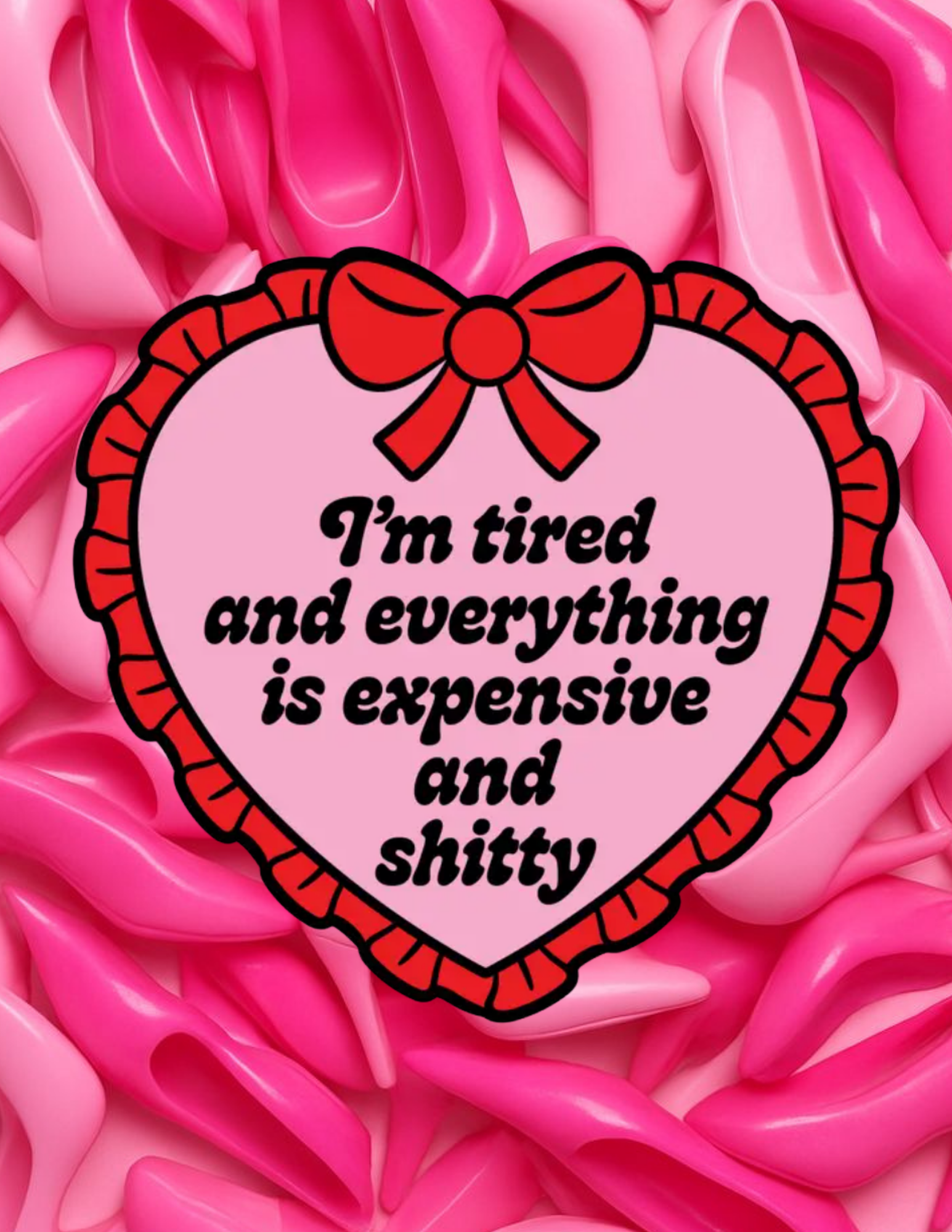 I’m Tired And Everything Is Expensive Hear Shaped Sticker