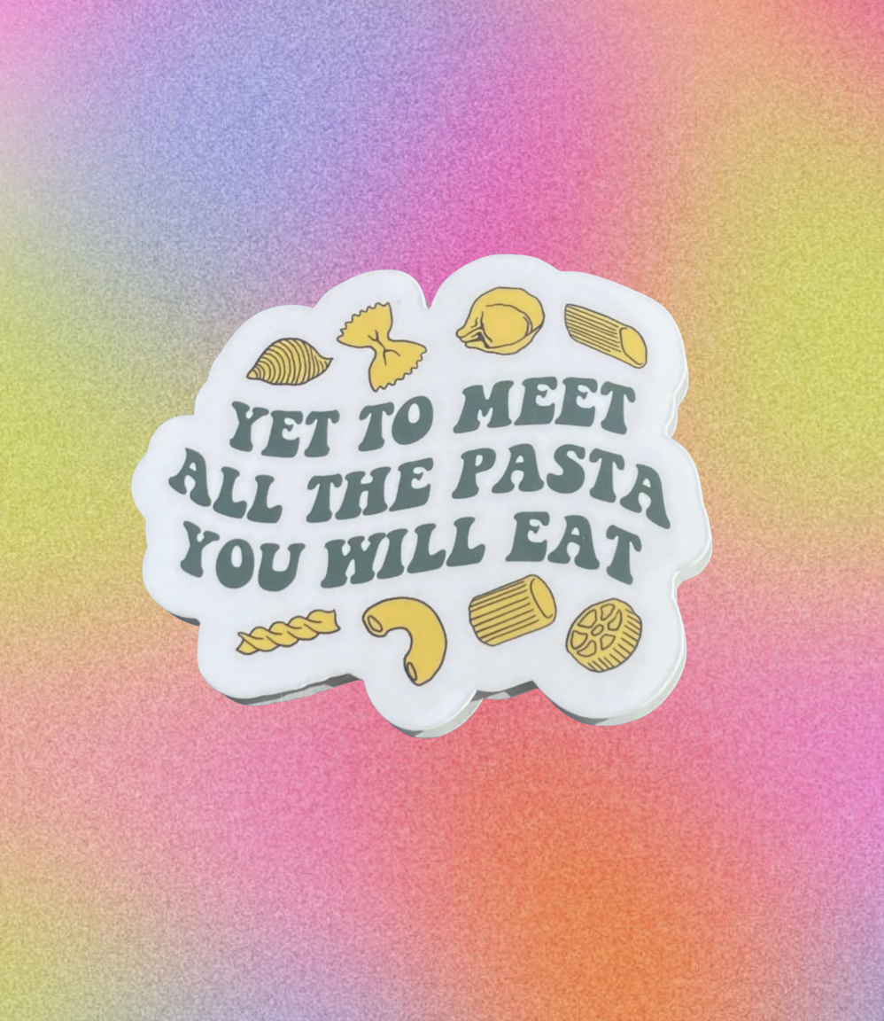 Yet To Meet All The Pasta You Will Eat Sticker