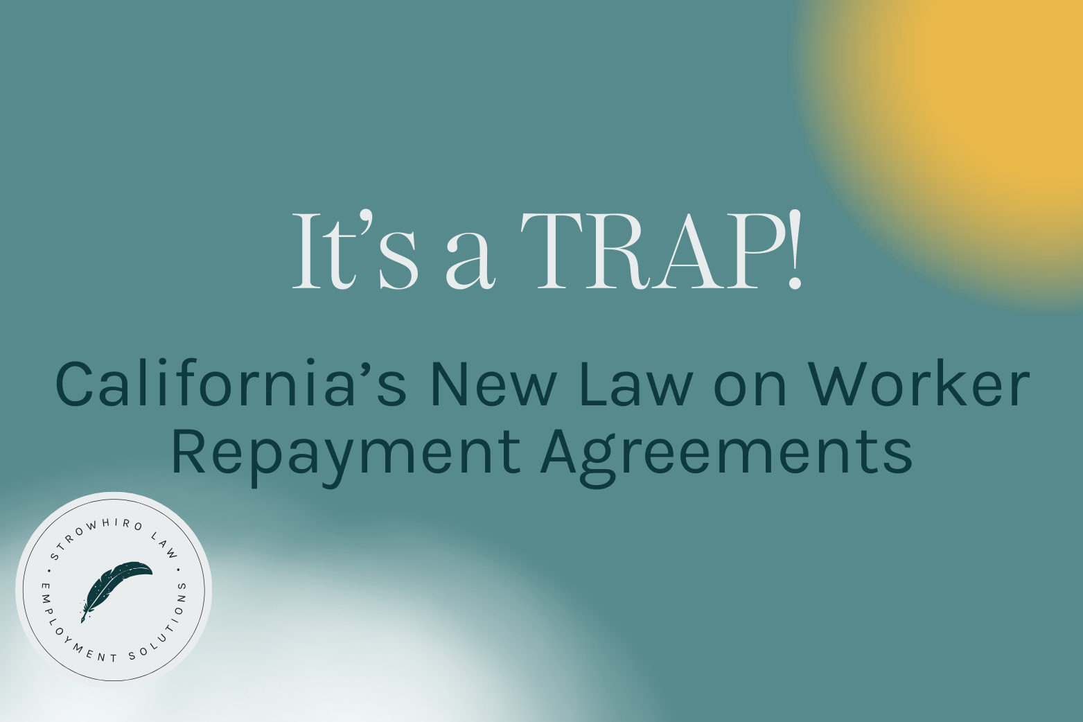 It’s a TRAP! California’s New Law on Worker Repayment Agreements