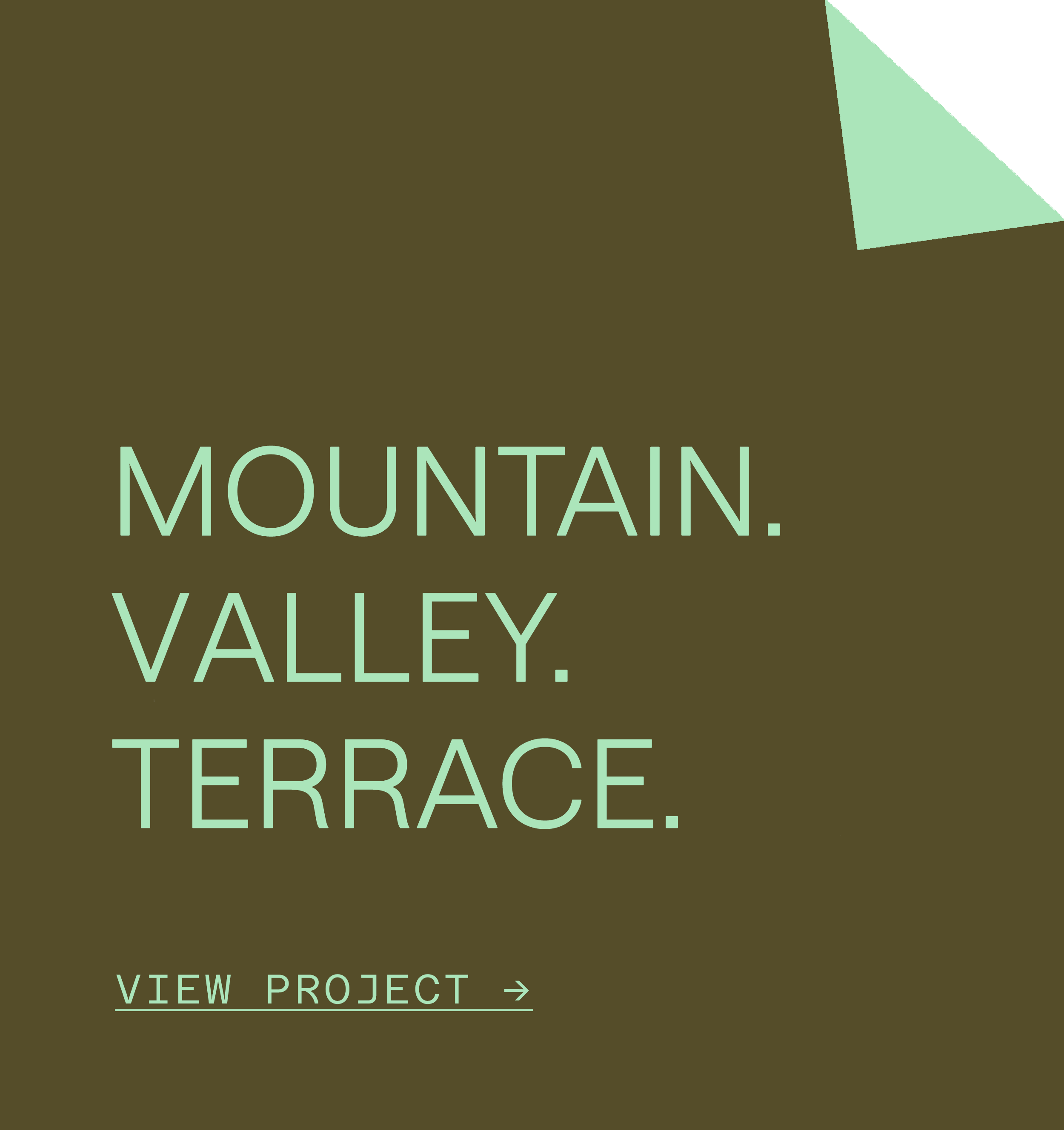Green and black graphic with text 'MOUNTAIN. VALLEY. TERRACE.' and a link saying 'VIEW PROJECT' with an arrow.
