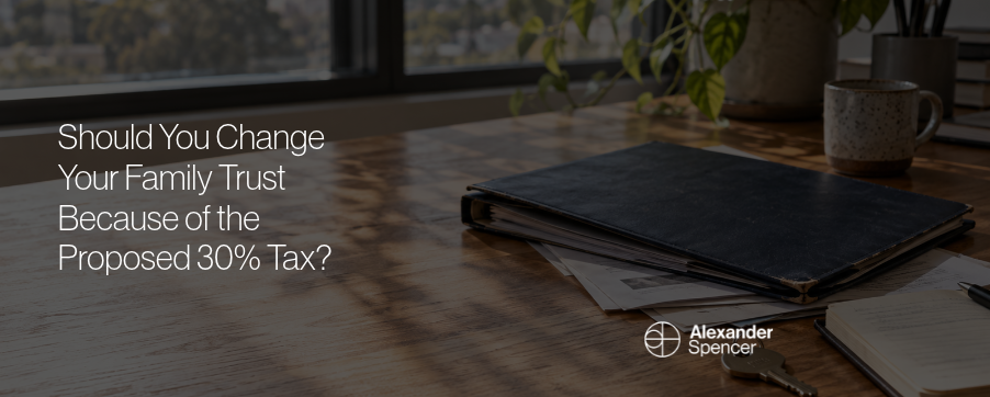 Should You Change Your Family Trust Because of the Proposed 30% Tax?