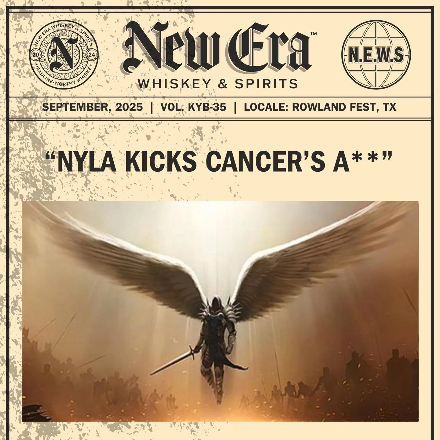 SEPTEMBER, 2025 | VOL. KYB-35 | LOCALE: ROWLAND FEST, TX

&ldquo;NYLA KICKS CANCER&rsquo;S A**&quot;

&bull;&bull;&bull;

#newerawhiskey #spreadthenews #headlineworthywhiskey #kentuckybourbon #kystraightbourbon #kybourbon #bourbon #whiskey #bourbonwh