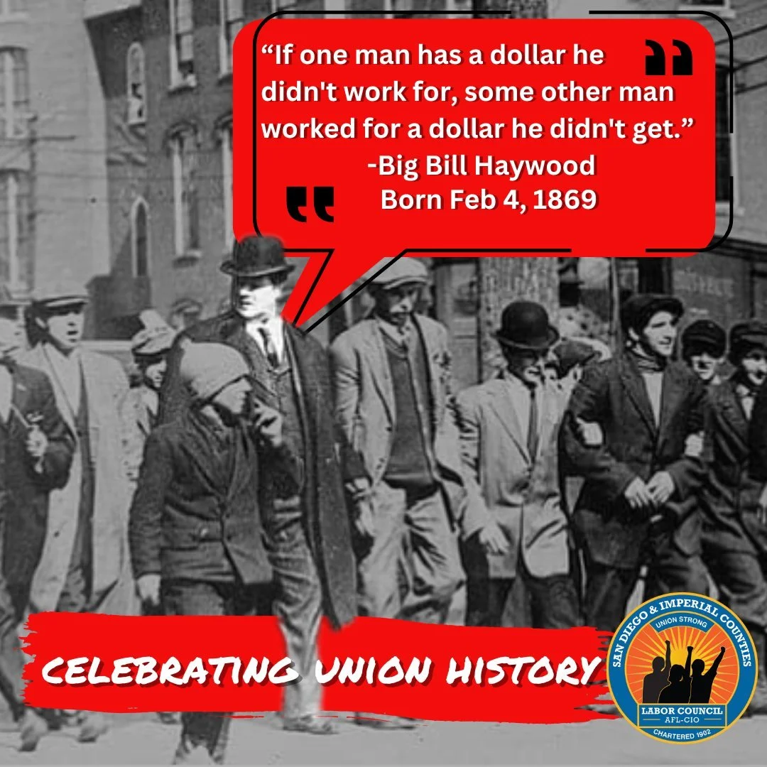 Big Bill Haywood had a simple dream: to build one big union for all workers in every industry. 

He was born in Salt Lake City on February 4, 1869. His father died when Bill was just 3 years old. Bill grew up with little education. He began work arou