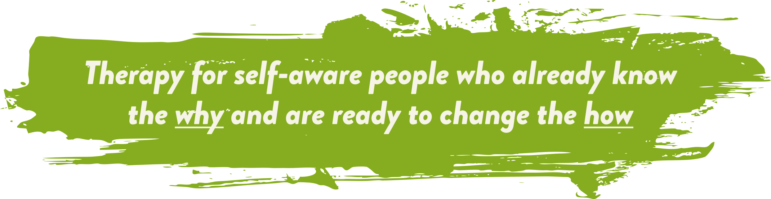 Green paint splash background with white text that reads, "Therapy for self-aware people who already know the why and are ready to change the how."