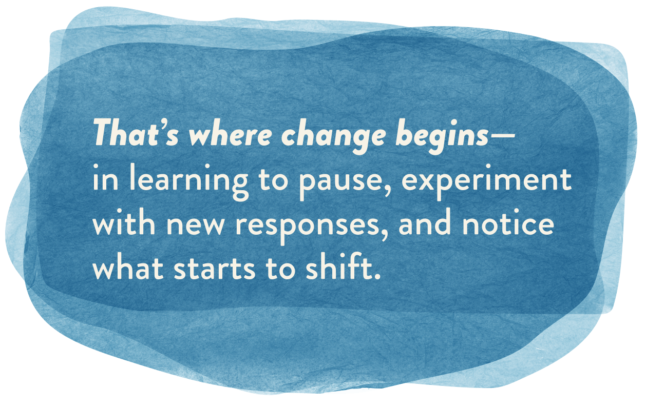 A blue watercolor-style speech bubble with a quote that says, "That’s where change begins— in learning to pause, experiment with new responses, and notice what starts to shift."