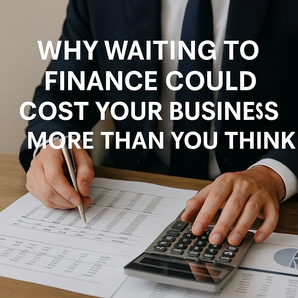 Why Waiting to Finance Could Cost Your Business More Than You Think