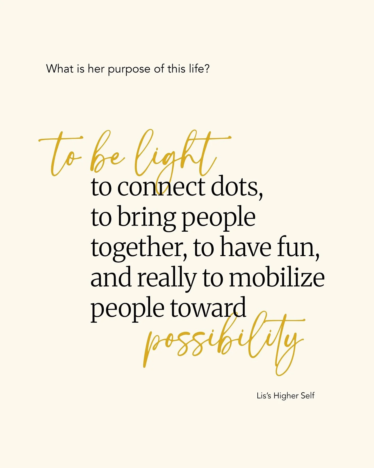 What is Lis&rsquo;s purpose of this life? I asked her higher self in the session. 

It was basically: enjoy life, connect with people, have fun, and help others see what&rsquo;s possible.

Most people come into a session asking, &ldquo;What is my pur