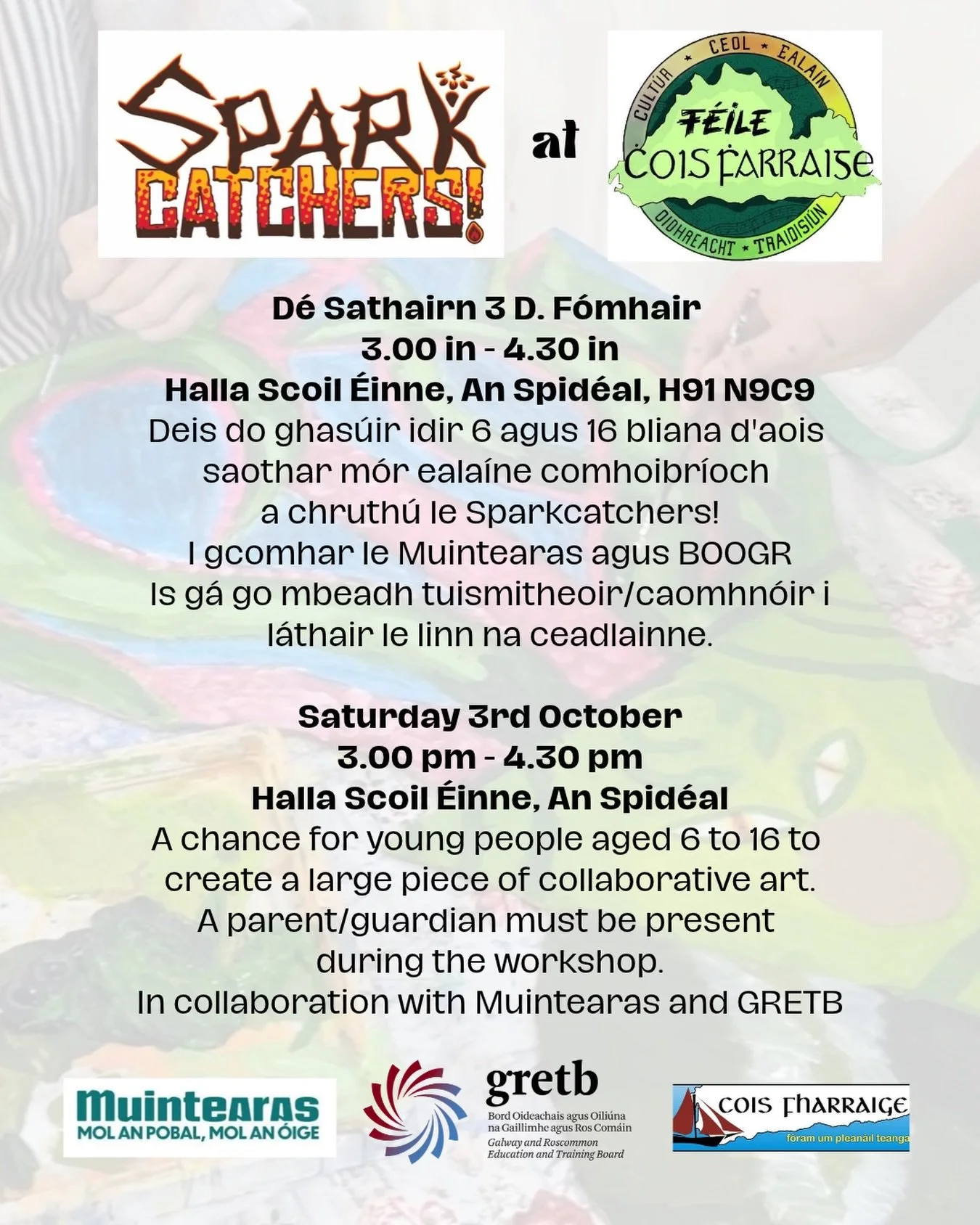D&eacute; Sathairn 3 D. F&oacute;mhair
3.00 in - 4.30 in
Halla Scoil &Eacute;inne, An Spid&eacute;al, H91 N9C9
Deis do ghas&uacute;ir idir 6 agus 16 bliana d&rsquo;aois
saothar m&oacute;r eala&iacute;ne comhoibr&iacute;och
a chruth&uacute; le Sparkca