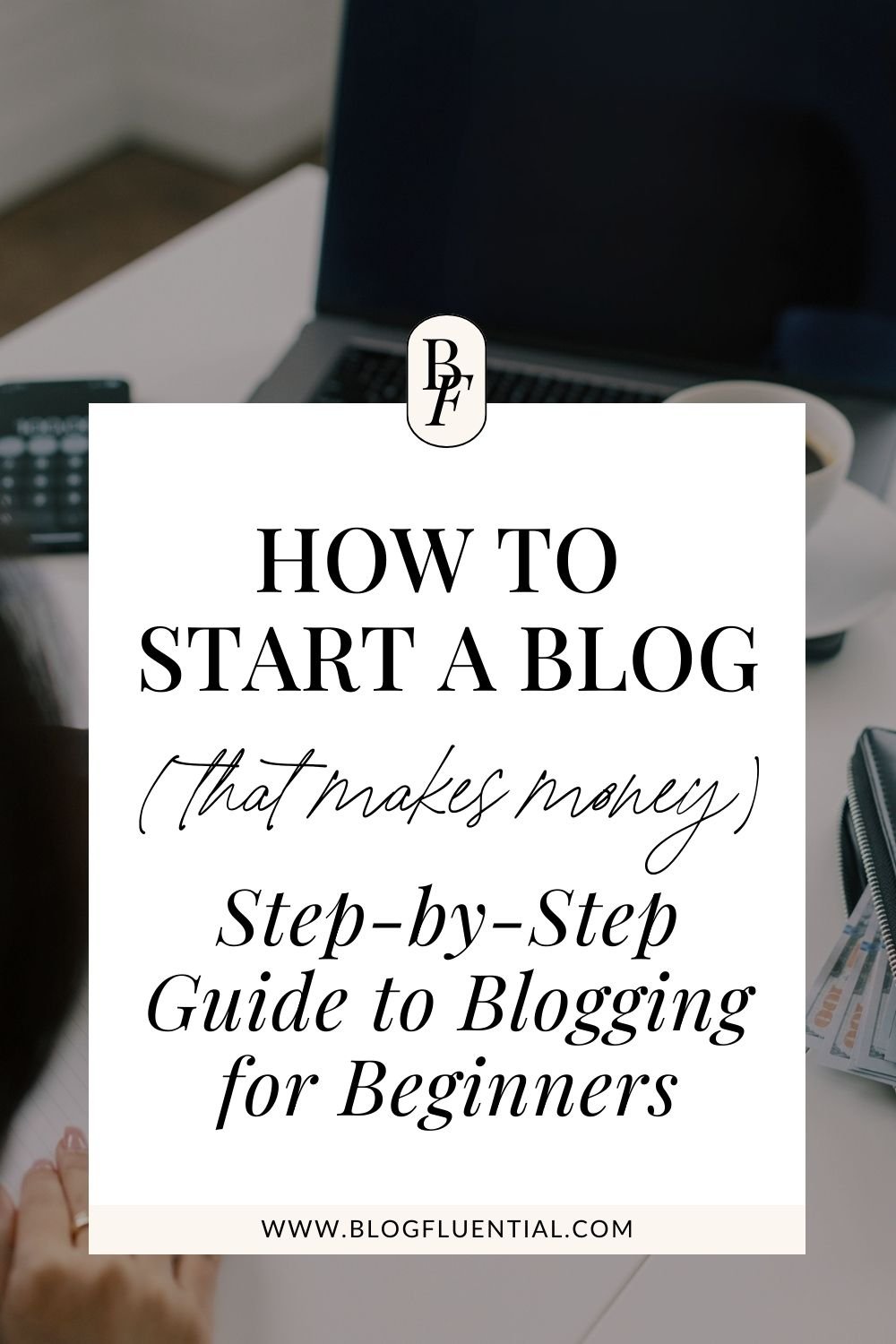 How to Start a Blog That Makes Money: Step by Step Guide for Beginners
