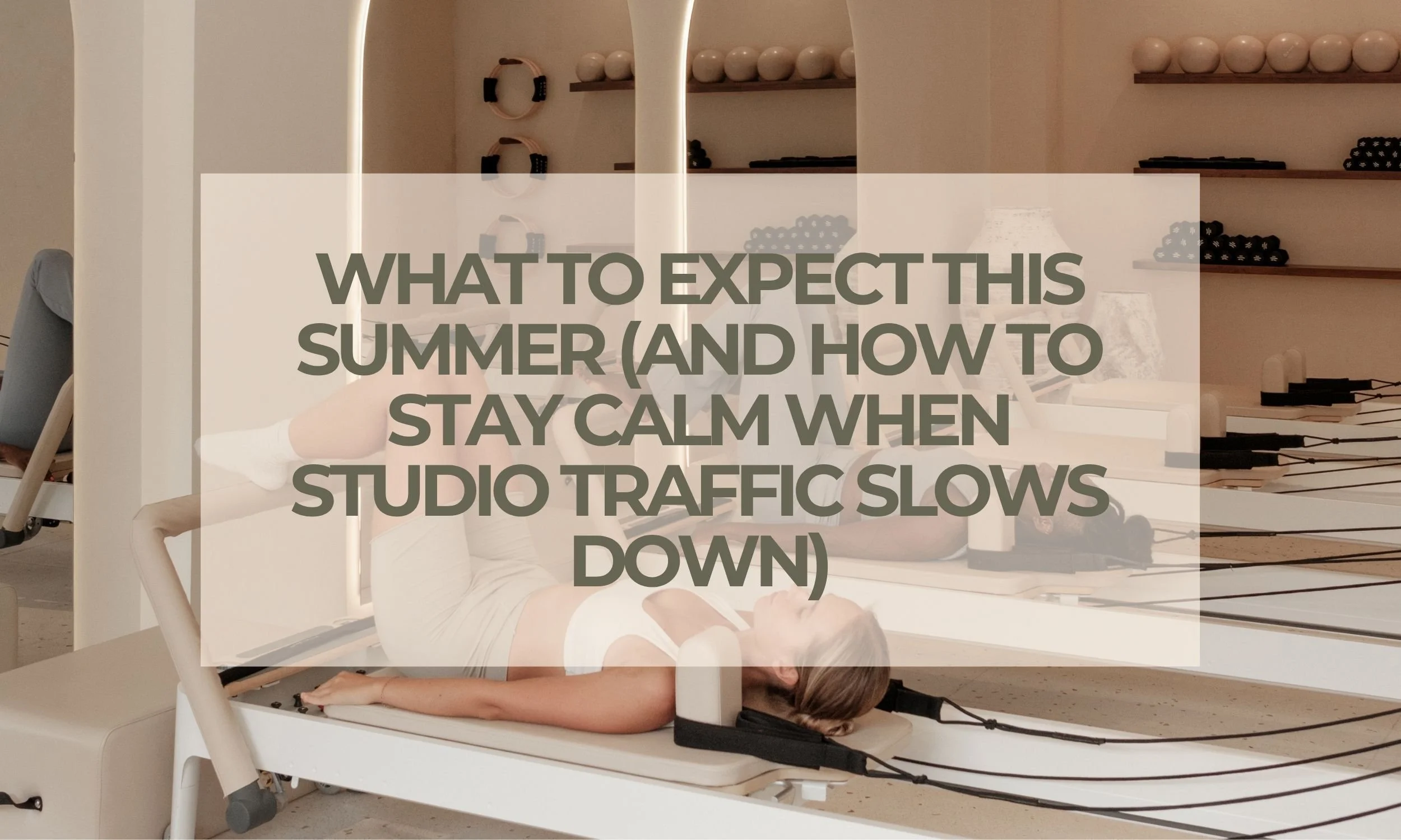 What to Expect This Summer (And How to Stay Calm When Studio Traffic Slows Down)