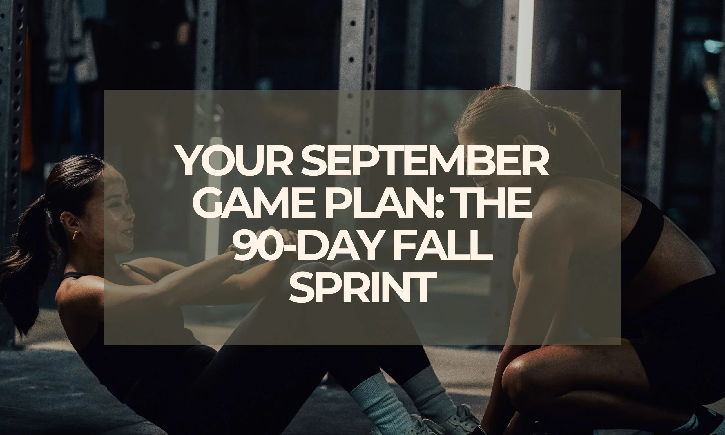 Your September Game Plan: The 90-Day Fall Sprint
