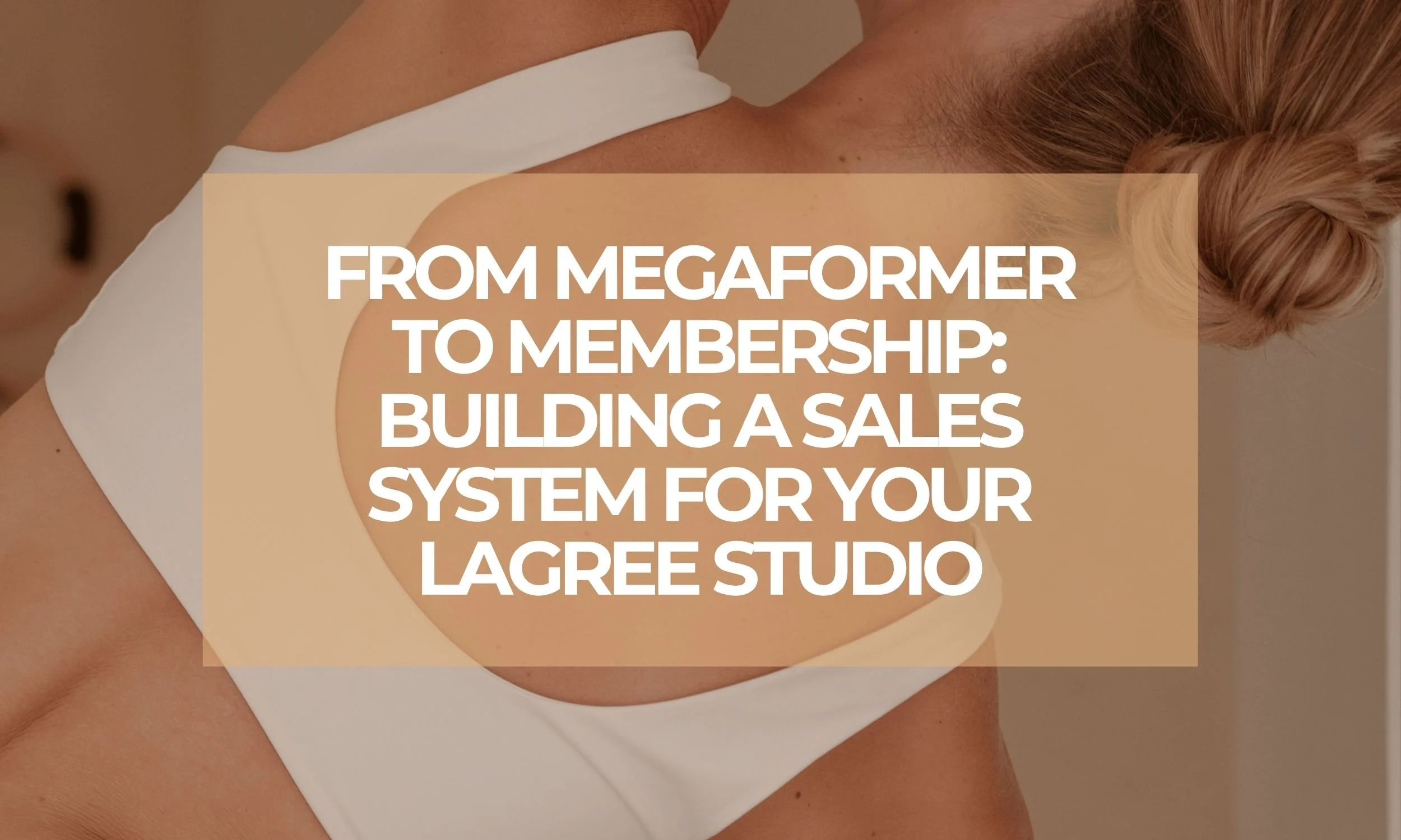 From Megaformer to Membership: Building a Sales System for Your Lagree Studio