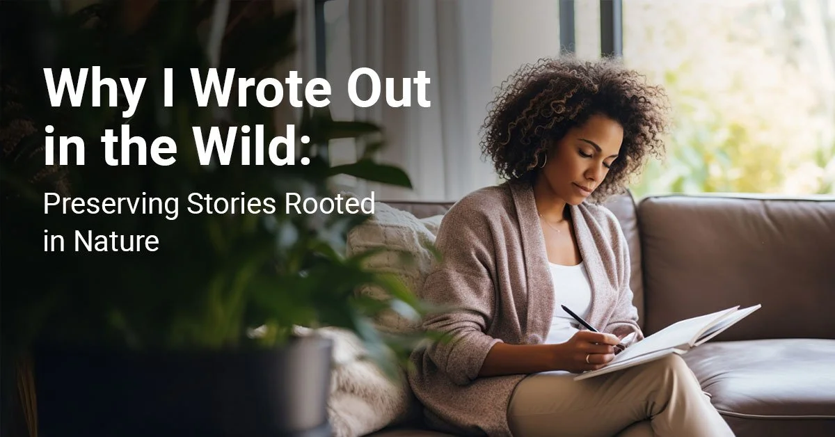 Why I Wrote Out in the Wild: Preserving Stories Rooted in Nature