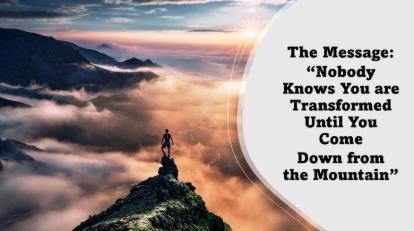 Nobody Knows You are Transformed UntilYou Come Down from the Mountain