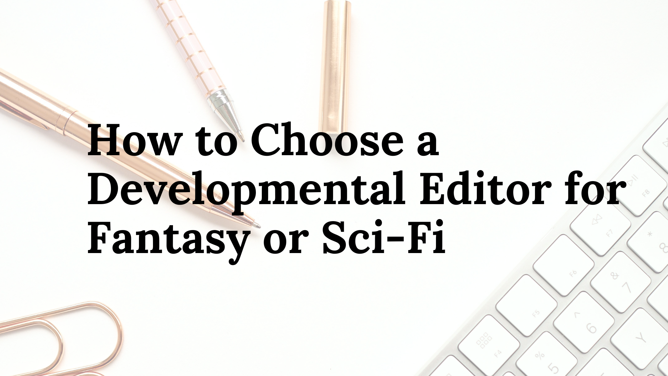 How to Choose a Developmental Editor for Fantasy or Sci-Fi