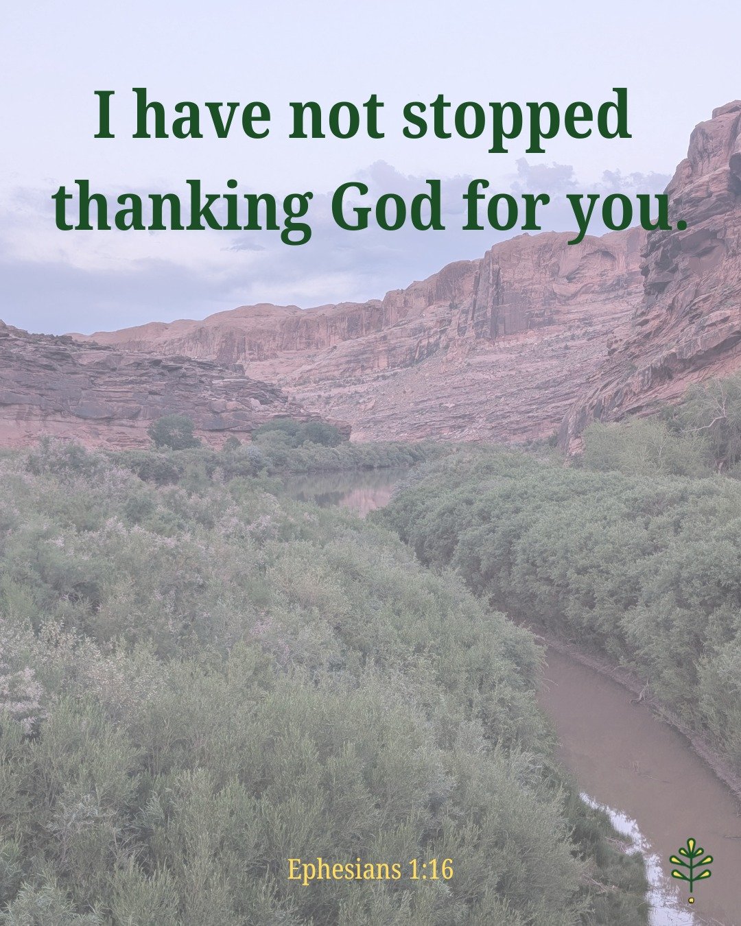 Ephesians 1:15-17 says, &quot; Ever since I first heard of your strong faith in the Lord Jesus and your love for God's people everywhere, I have not stopped thanking God for you. I pray for you constantly, asking God, the glorious Father of our Lord 