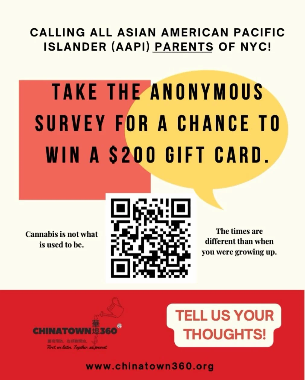 Calling all parents and caregivers in NYC!

We want to hear from you. The Chinatown360 Coalition is conducting a short survey to better understand youth wellbeing, stress, family dynamics, and experiences related to cannabis in our community.

Your i
