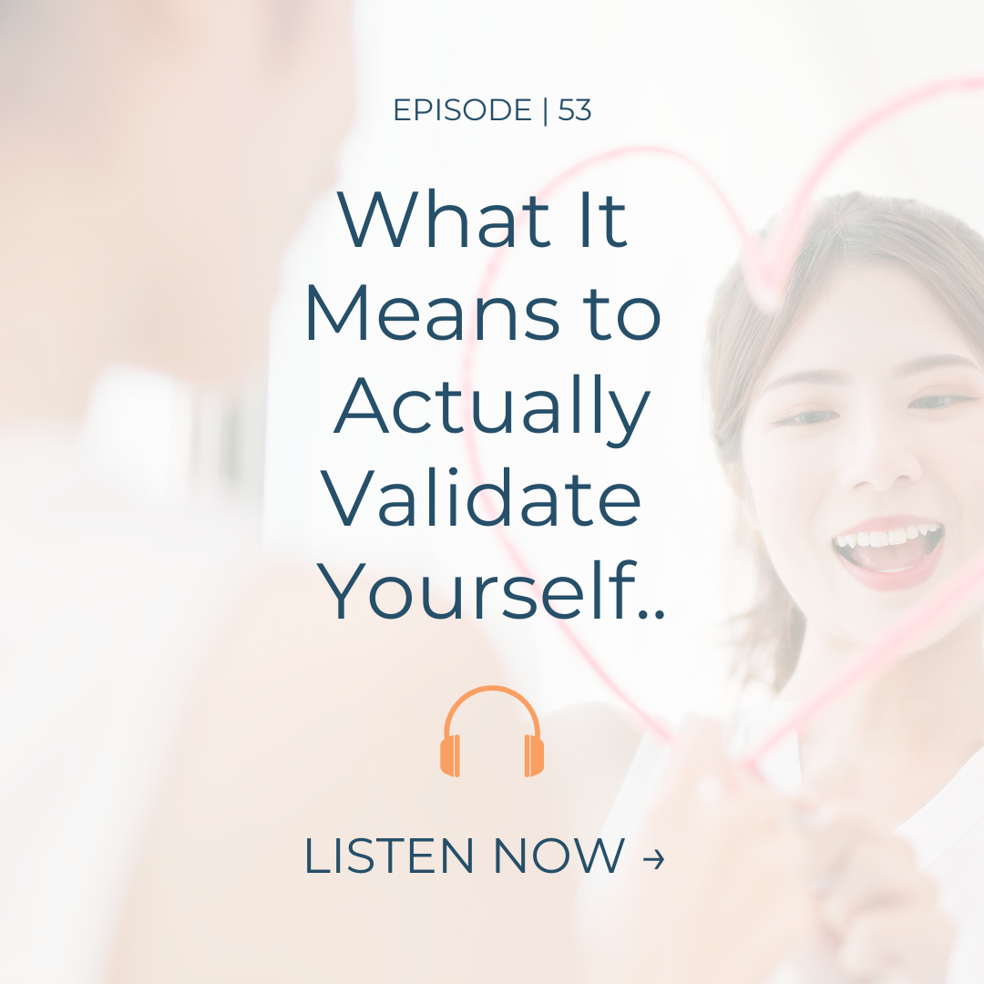 EP. 53 | How to Actually Validate Yourself (When No One Else Does)