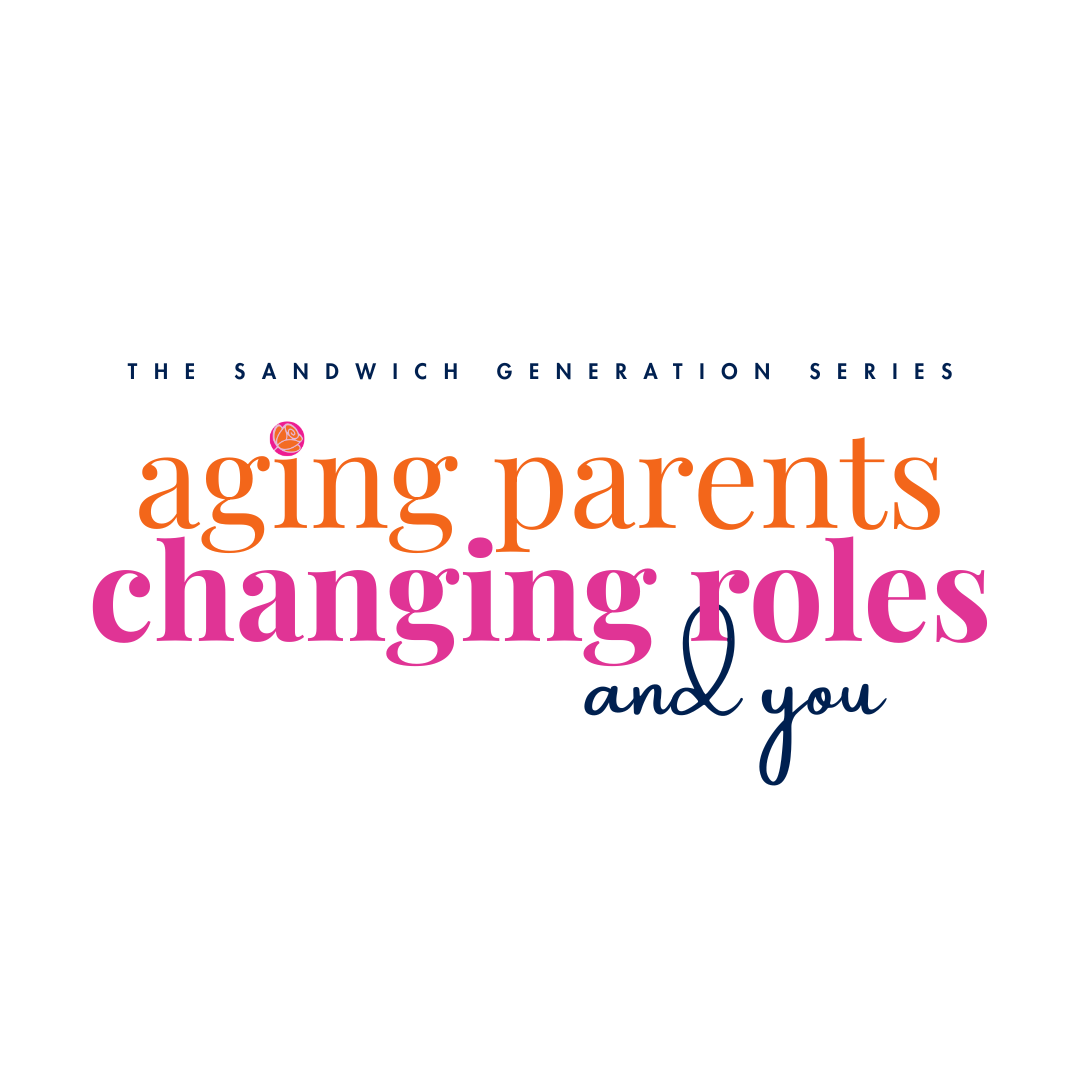 Aging Parents, Changing Roles and You