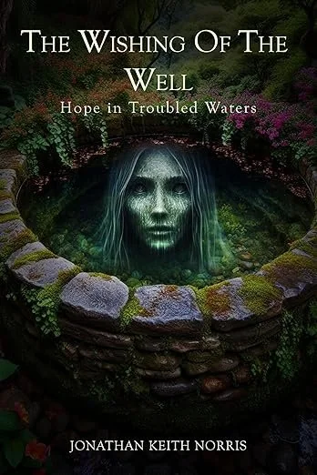 The Wishing of the Well: Hope in Troubled Waters by Jonathan Keith Norssi