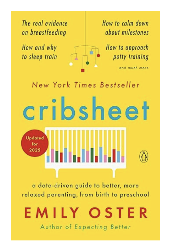 Cribsheet: A Data-Driven Guide to Better, More Relaxed Parenting, from Birth to Preschool