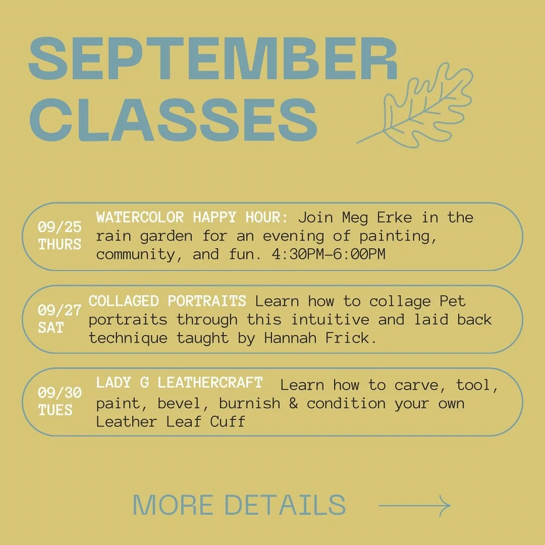 We have a few classes scheduled this week to wrap up September! You can go to our website to learn more about watercolor happy hour, collage portraits (doesn’t need to be a pet, could be any animal or thing!) and leather leaf cuffs! All very fu