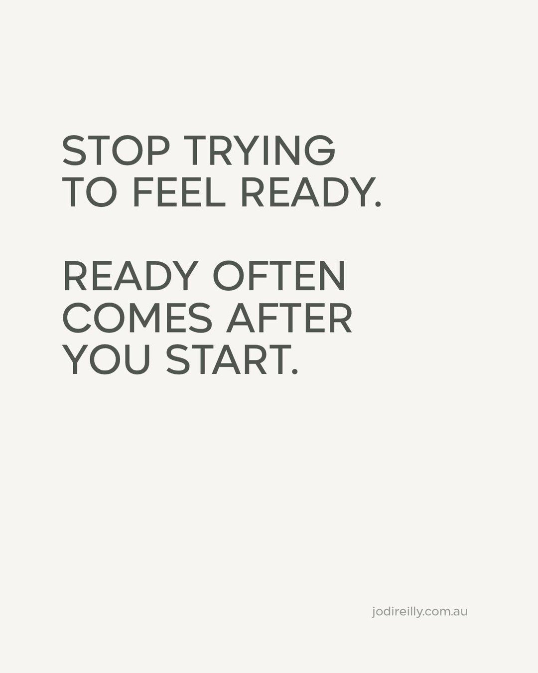 how many things are you waiting to feel ready for?

applying for the job.

having the conversation.

starting the business.

going somewhere on your own.

joining the gym.

putting your hand up.

doing something you&rsquo;ve never done before.

maybe