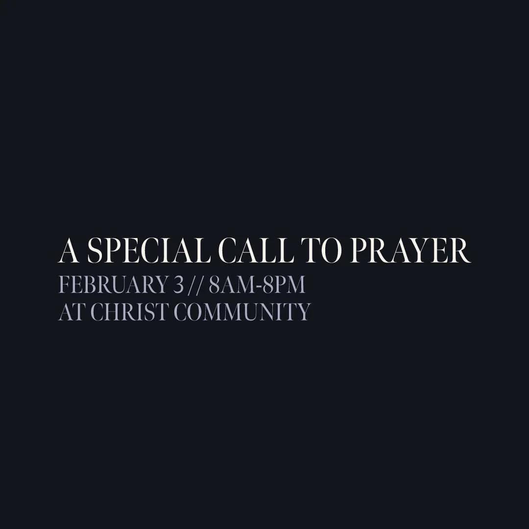A SPECIAL CALL TO PRAYER:

On Tuesday, February 3, the doors of the Christ Community auditorium will be open from 8am&ndash;8pm. Come for a few minutes or stay awhile&mdash;whenever it works for you. Prayer prompts will be available to help guide you