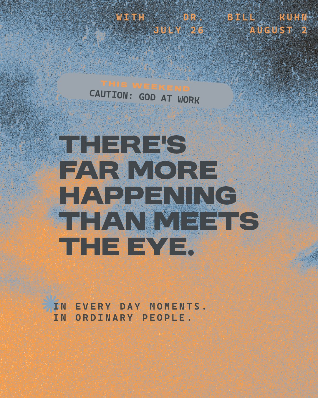 This weekend we continue in "CAUTION: God at Work" with our friend Bill Kuhn! Bring a friend, grab an iced drink, and enjoy another meaningful week together!

SAT @ 5:30
SUN @ 9+10:30