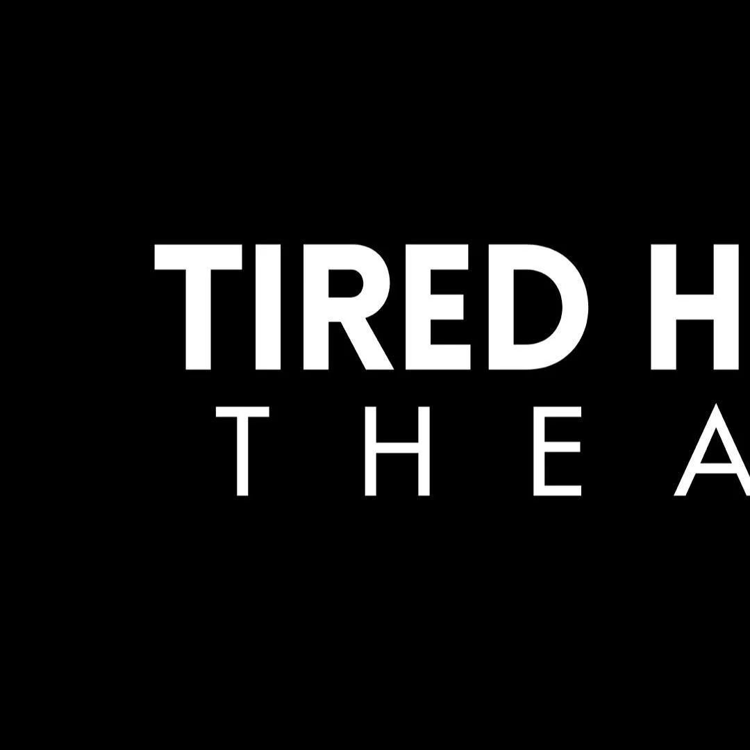 TIRED HORSES THEATRE 
Theatre into action!

Tired Horses Theatre was established with the aim to create and foster relevant, socially impactful, change making theatre. We are dedicated to creating bold new works and aiding rising artists in creating 