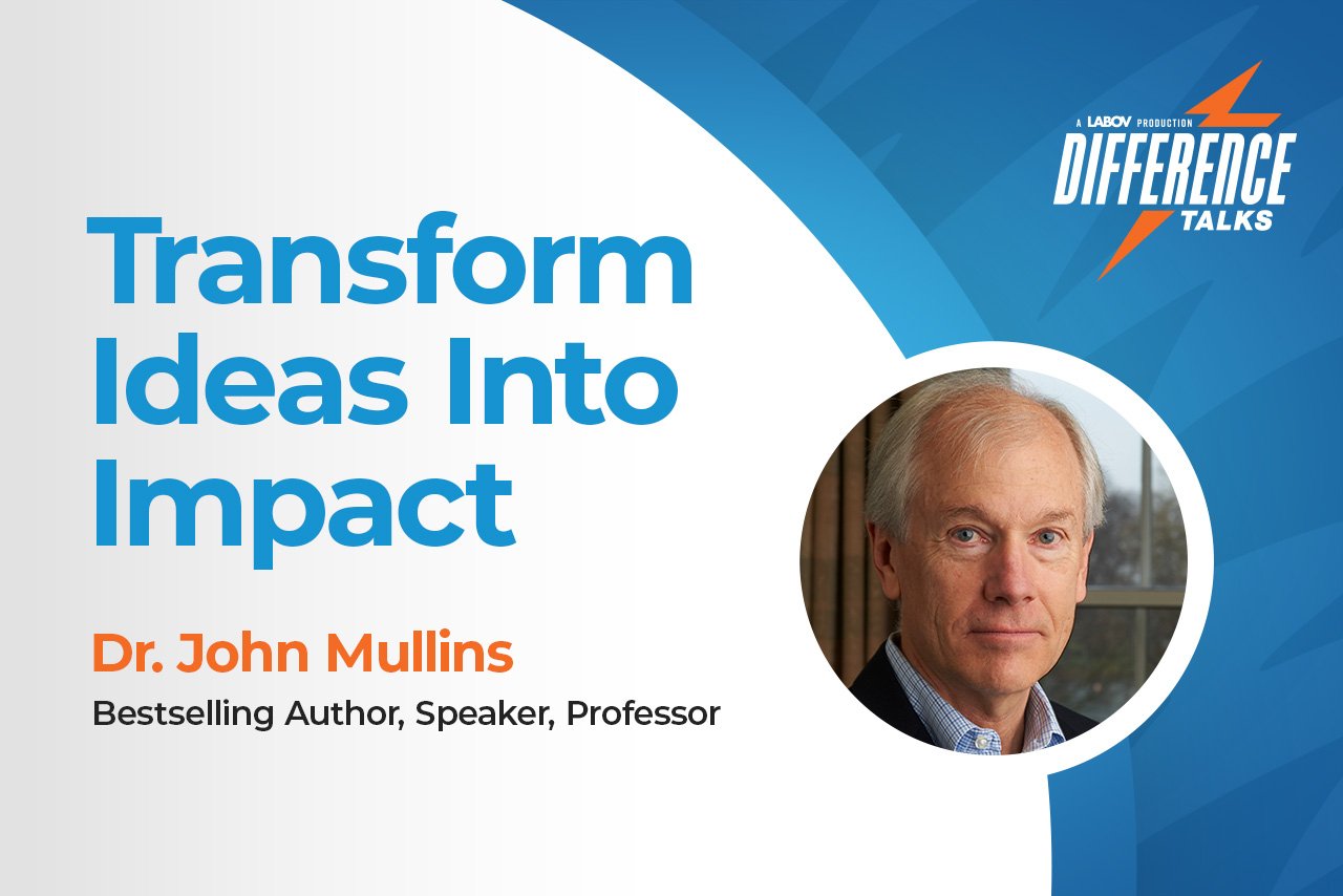 Episode 30: Transform Ideas Into Impact with Dr. John Mullins