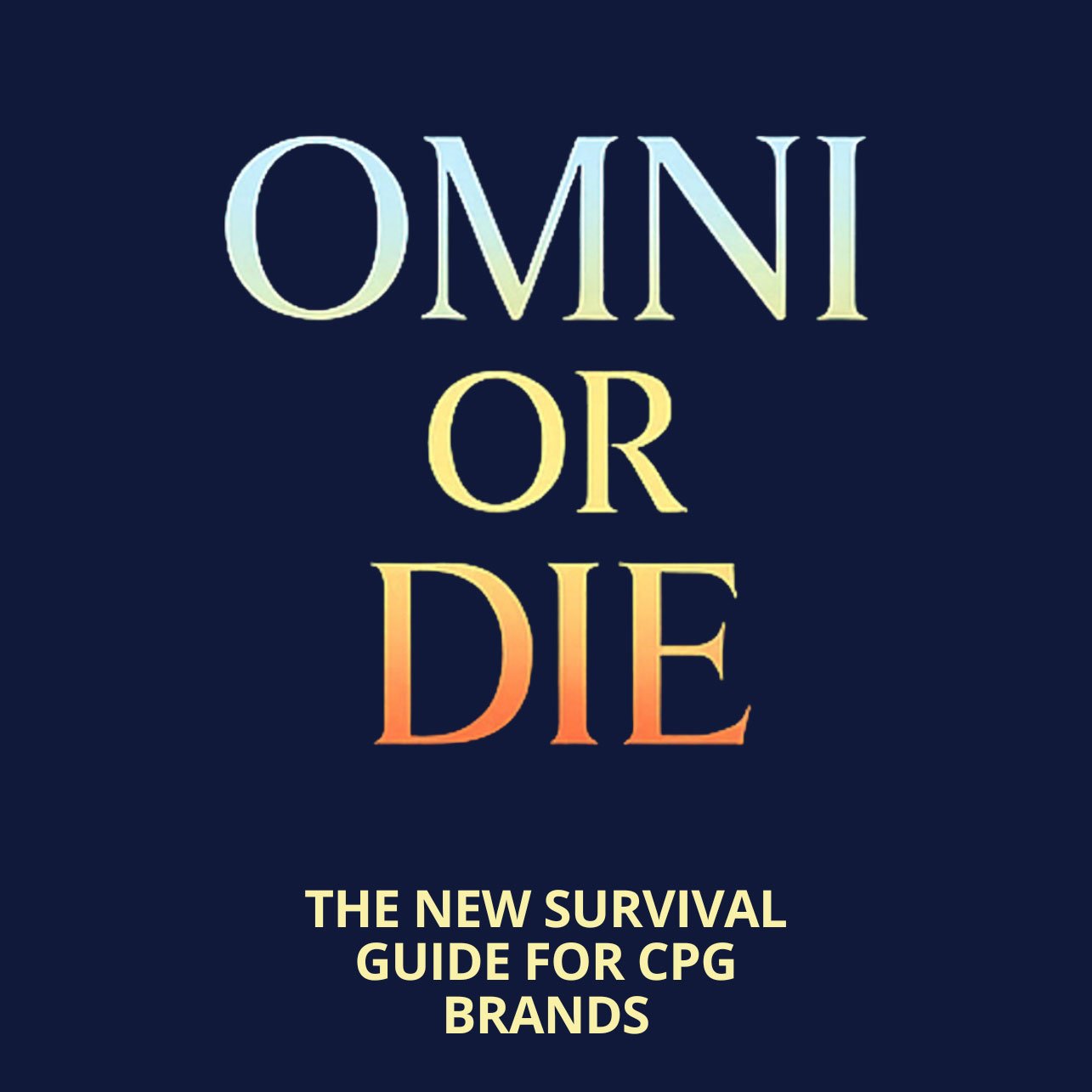 OMNI OR DIE: THE NEW SURVIVAL GUIDE FOR CPG BRANDS 