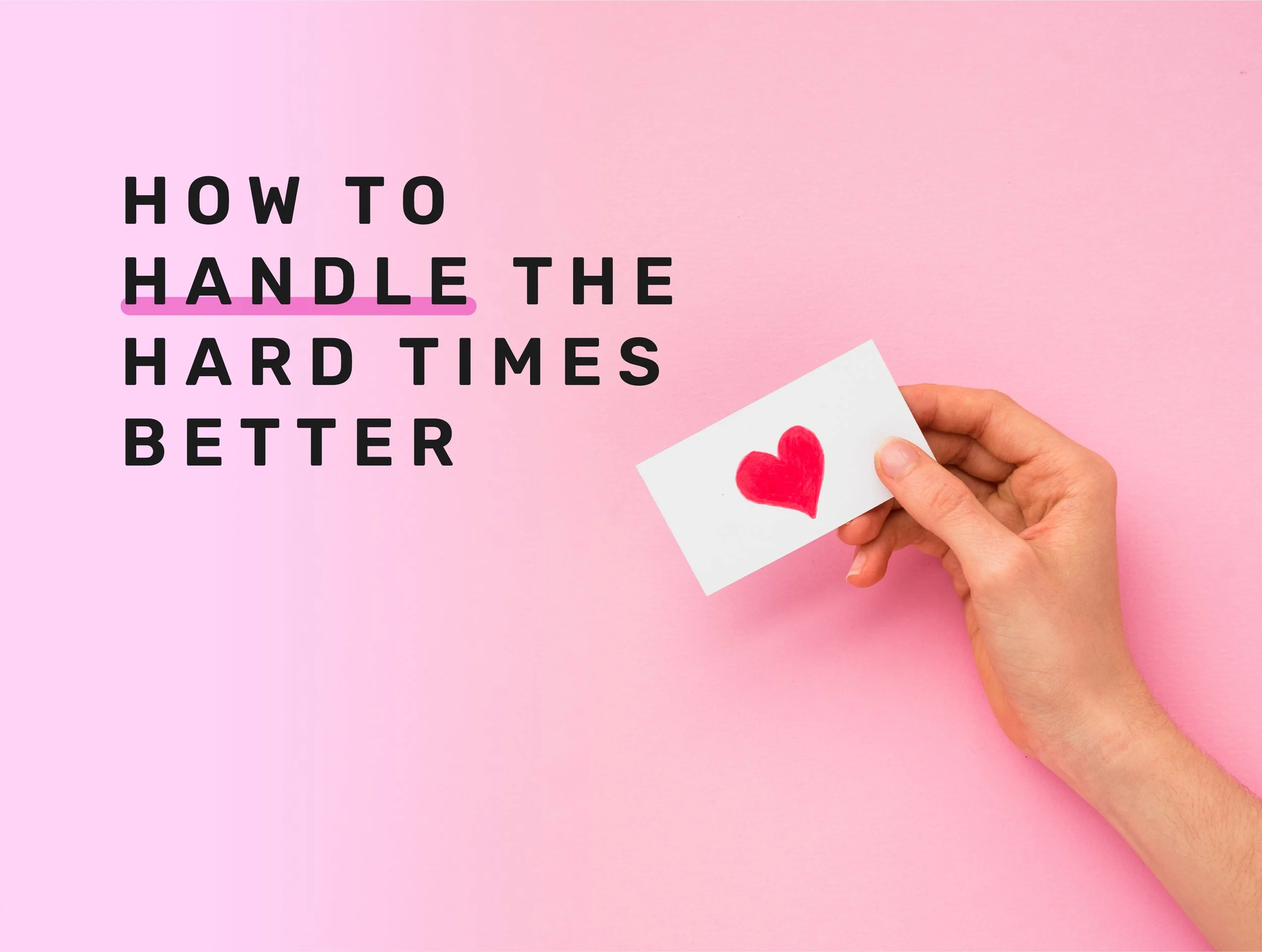 How to Handle The Hard Times Better
