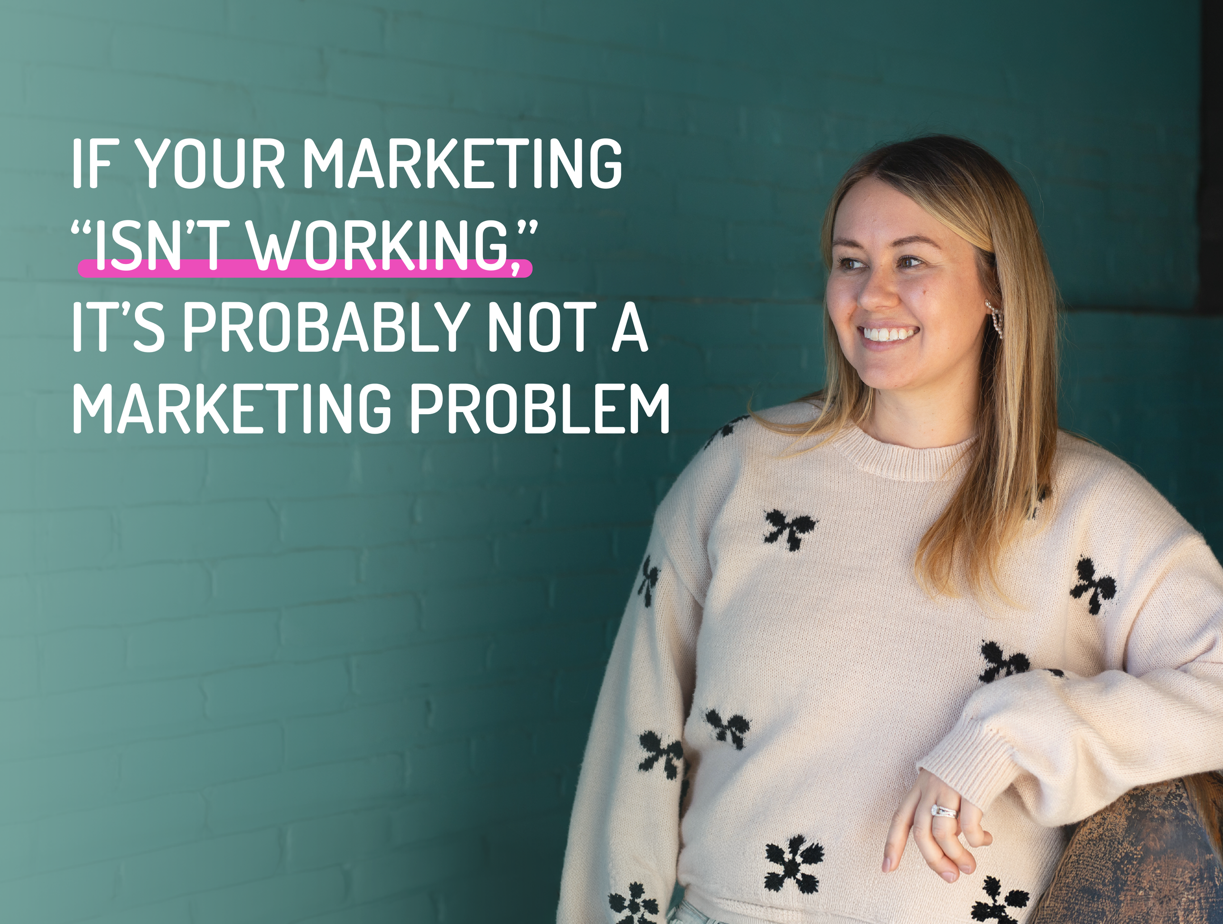 If Your Marketing “Isn’t Working,” It’s Probably Not a Marketing Problem