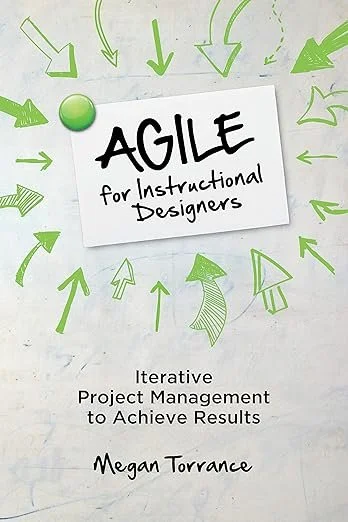 Book cover titled "Agile for Instructional Designers: Iterative Project Management to Achieve Results" by Megan Torrance. Features green arrows in various directions on a light background.