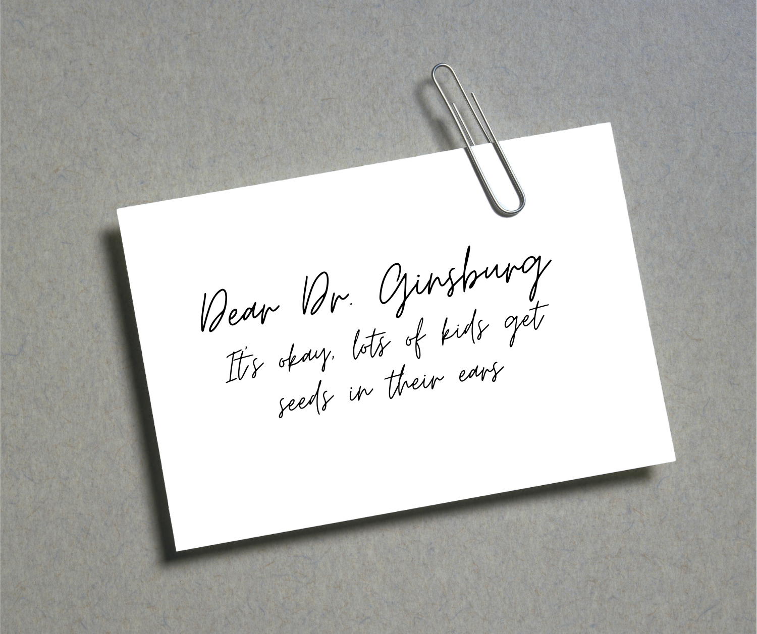 1975: Dear Dr. Ginsburg, It’s Ok… lots of kids get seeds stuck in their ears