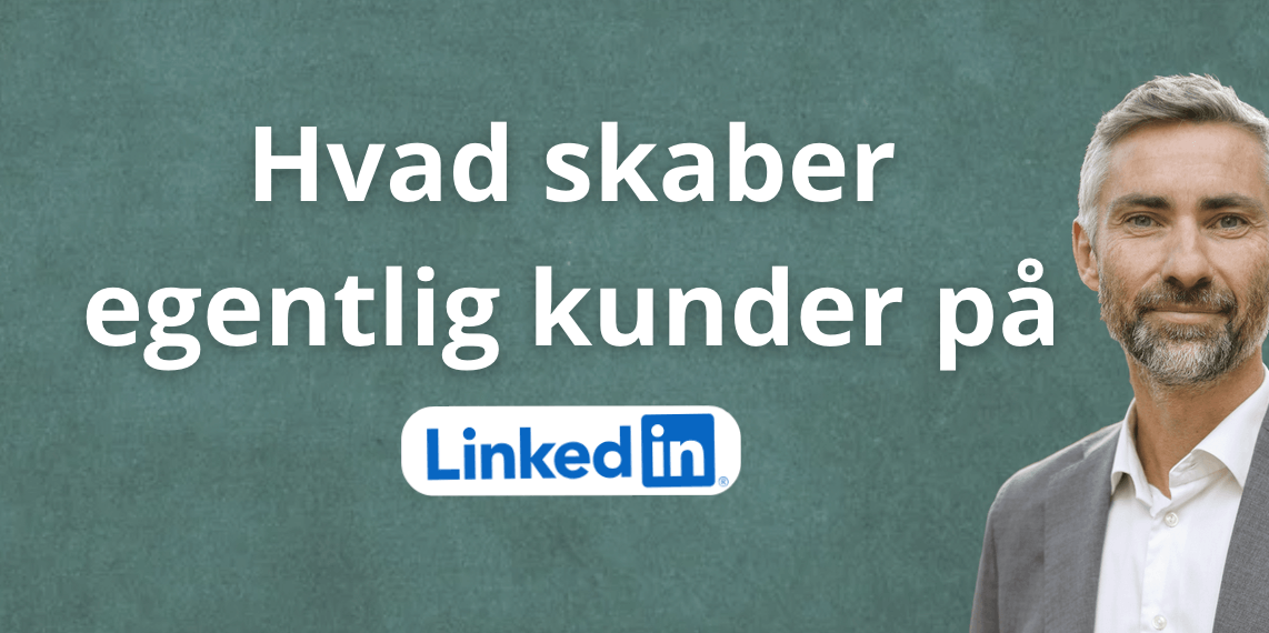 LinkedIn opslag eller dialog - hvad skaber kunder?