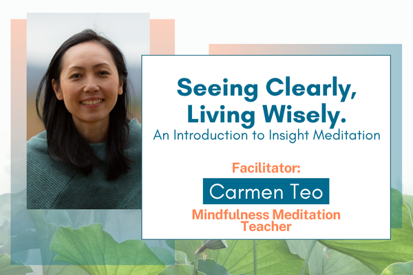 4-week "Seeing Clearly, Living Wisely: An Introduction to Insight Meditation" with Carmen Teo - Registration Closed / Full